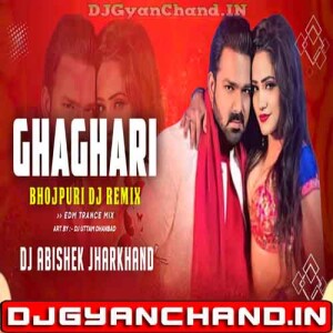Ghaghari Haye Tor Ghaghari Pawan Singh EDM TRANCE MIX - Dj Abishek Jharkhand